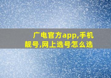 广电官方app,手机靓号,网上选号怎么选