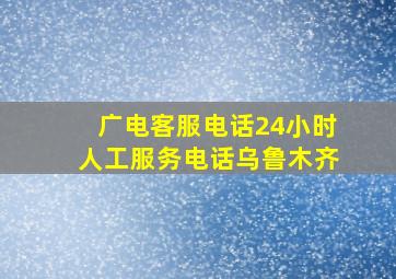 广电客服电话24小时人工服务电话乌鲁木齐