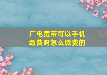 广电宽带可以手机缴费吗怎么缴费的