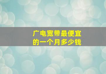 广电宽带最便宜的一个月多少钱