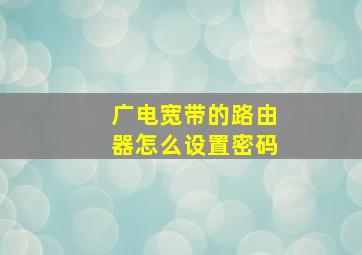 广电宽带的路由器怎么设置密码