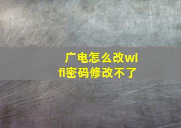 广电怎么改wifi密码修改不了