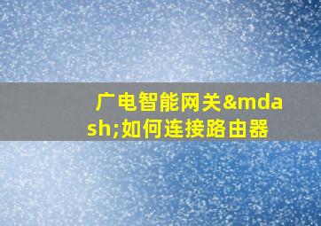 广电智能网关—如何连接路由器