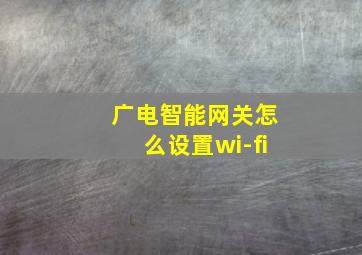 广电智能网关怎么设置wi-fi