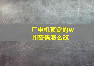 广电机顶盒的wifi密码怎么改