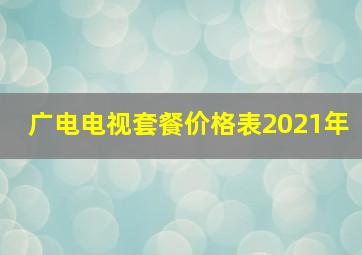 广电电视套餐价格表2021年