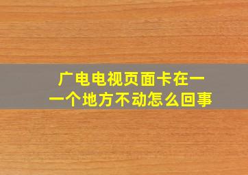 广电电视页面卡在一一个地方不动怎么回事