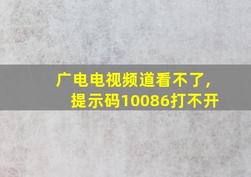 广电电视频道看不了,提示码10086打不开