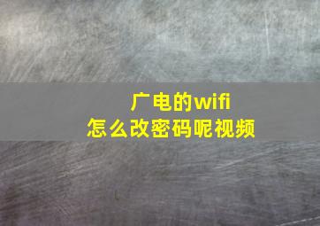 广电的wifi怎么改密码呢视频