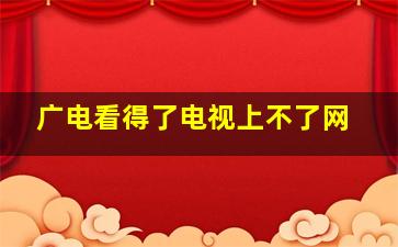 广电看得了电视上不了网