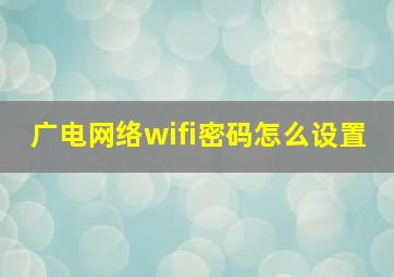 广电网络wifi密码怎么设置