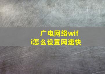 广电网络wifi怎么设置网速快