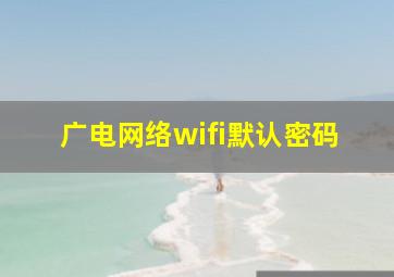 广电网络wifi默认密码