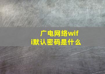 广电网络wifi默认密码是什么