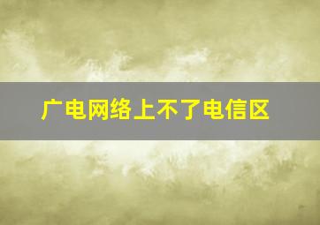 广电网络上不了电信区