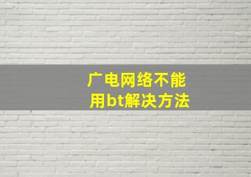 广电网络不能用bt解决方法