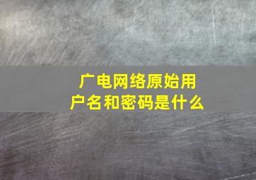 广电网络原始用户名和密码是什么