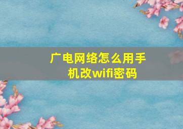 广电网络怎么用手机改wifi密码