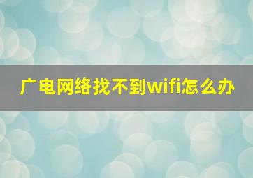 广电网络找不到wifi怎么办