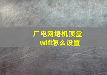 广电网络机顶盒wifi怎么设置