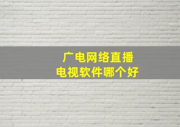 广电网络直播电视软件哪个好