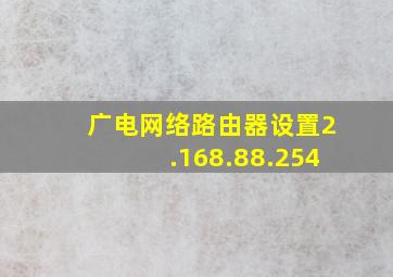 广电网络路由器设置2.168.88.254