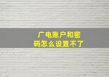 广电账户和密码怎么设置不了