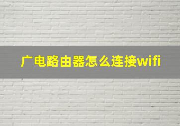 广电路由器怎么连接wifi