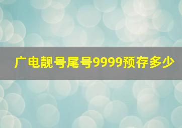 广电靓号尾号9999预存多少