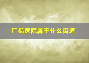 广福医院属于什么街道