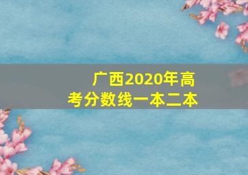 广西2020年高考分数线一本二本