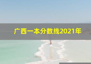 广西一本分数线2021年