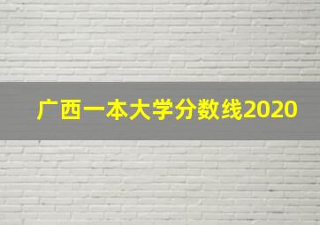 广西一本大学分数线2020