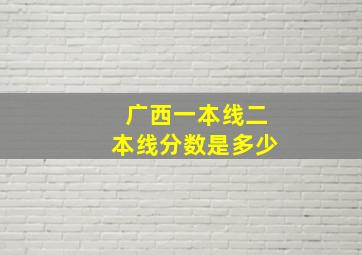 广西一本线二本线分数是多少