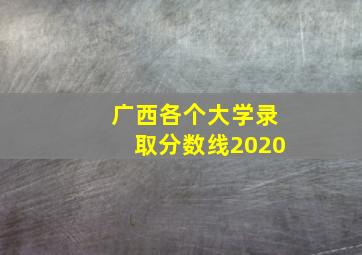 广西各个大学录取分数线2020