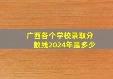 广西各个学校录取分数线2024年是多少