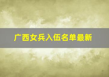 广西女兵入伍名单最新