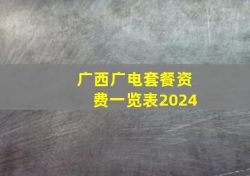 广西广电套餐资费一览表2024