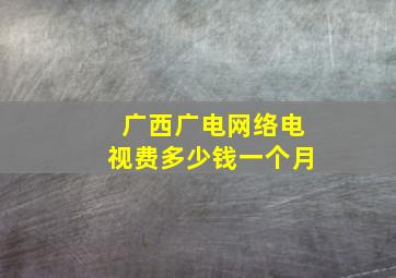 广西广电网络电视费多少钱一个月