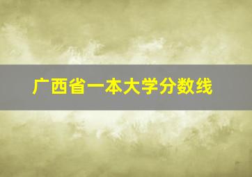 广西省一本大学分数线