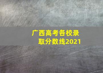 广西高考各校录取分数线2021