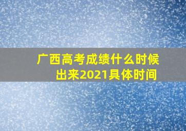 广西高考成绩什么时候出来2021具体时间