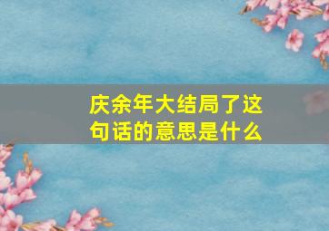 庆余年大结局了这句话的意思是什么