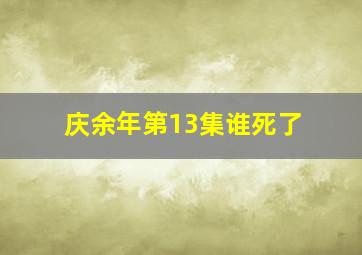 庆余年第13集谁死了