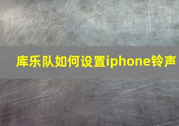 库乐队如何设置iphone铃声