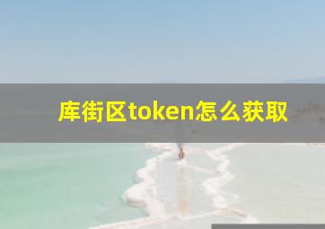 库街区token怎么获取