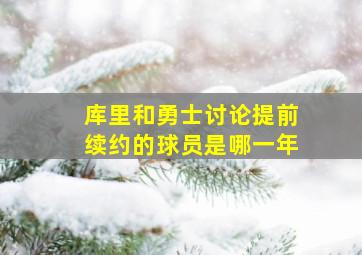 库里和勇士讨论提前续约的球员是哪一年