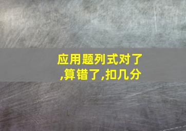 应用题列式对了,算错了,扣几分