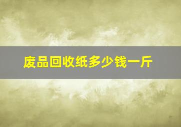 废品回收纸多少钱一斤