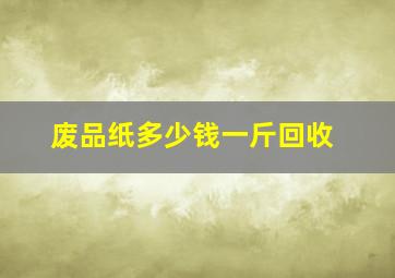 废品纸多少钱一斤回收